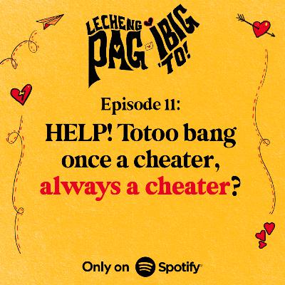 11: HELP! TOTOO BANG ONCE A CHEATER, ALWAYS A CHEATER??