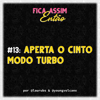 #13: Aperta o cinto modo turbo