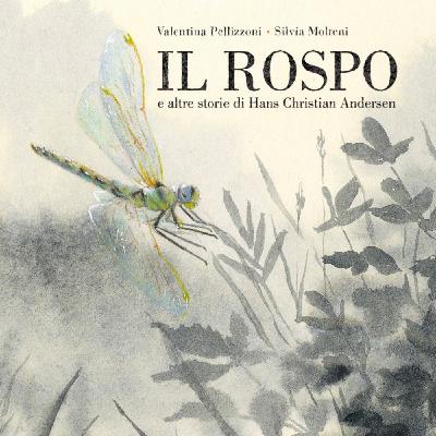 IL ROSPO E ALTRE STORIE DI H. C. ANDERSEN - di Valentina Pellizzoni e Silvia Molteni IL ROSPO E ALTRE STORIE DI H. C. ANDERSEN - di Valentina Pellizzoni e Silvia Molteni