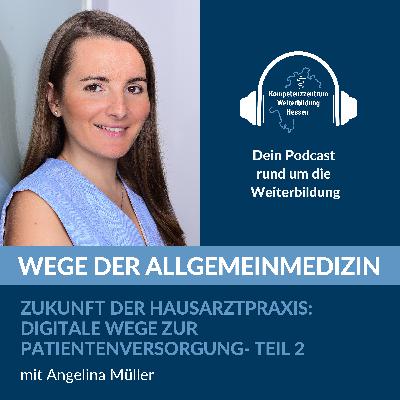 Zukunft der Hausarztpraxis: Digitale Wege zur Patientenversorgung- Teil 2 mit Angelina Müller