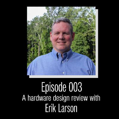 CEP003 – A Hardware Design Review with Erik Larson
