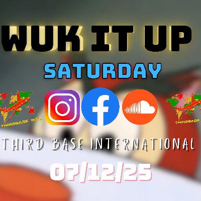 WUK IT UP SATURDAY | 07/12/25 | DJ THIRD BASE INTERNATIONAL WUK IT UP SATURDAY | 07/12/25 | DJ THIRD BASE INTERNATIONAL