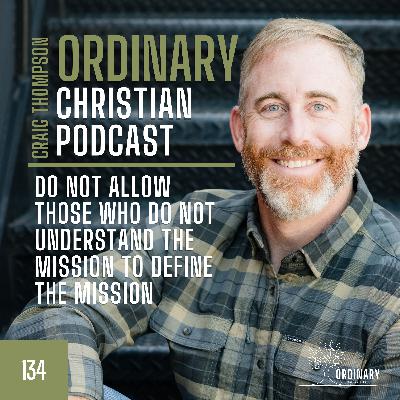 Episode 134: Do Not Allow Those Who Do Not Understand the Mission to Define the Mission
