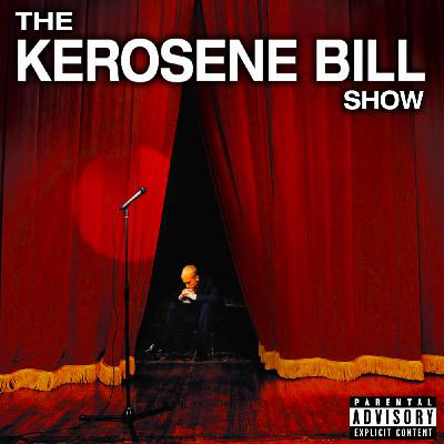 Episode 47: The Kerosene Bill Project (S2:E47) | IG: @KeroseneBillpodcast Episode 47: The Kerosene Bill Project (S2:E47) | IG: @KeroseneBillpodcast