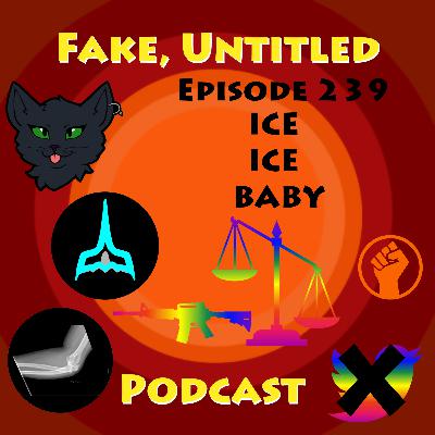 Fake, Untitled Podcast: Episode 239 - ICE ICE Baby