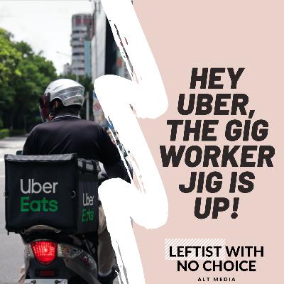 Hey Uber, the gig worker jig is up!