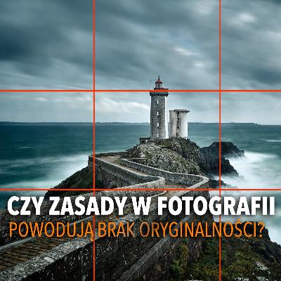 Trzymając Się ZASAD FOTOGRAFICZNYCH Twoje Zdjęcia Będą Nudne? | Podcast O Fotografii #5 Trzymając Się ZASAD FOTOGRAFICZNYCH Twoje Zdjęcia Będą Nudne? | Podcast O Fotografii #5