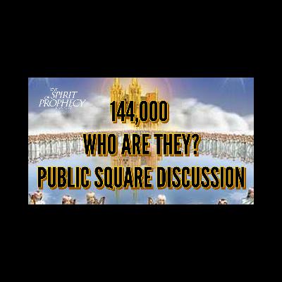 144,000 Who Are They? Public Square Discussion 144,000 Who Are They? Public Square Discussion