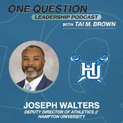 Joseph Walters | Deputy Athletics Director - External Affairs | Hampton University - One Question Leadership Podcast
