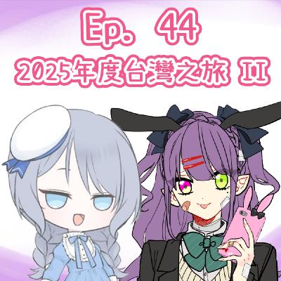 Ep. 44 - 2025年度台灣之旅（Part 2）