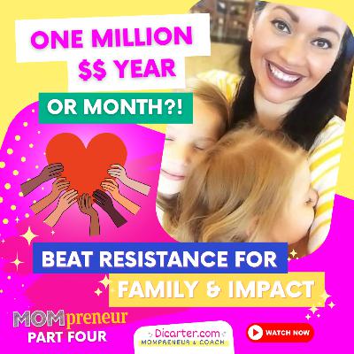 Part #4 Mompreneur - How to Make One Million Dollars in a Year - Beat Resistance For Family & Impact