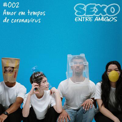 #002 Amor em Tempos de Coronavírus #002 Amor em Tempos de Coronavírus