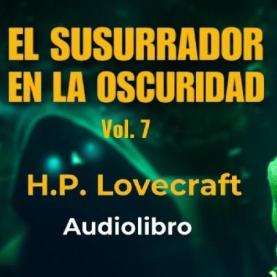 El que susurra en la oscuridad (7) H. P. Lovecraft - Audiolibro con voz humana real - Episodio exclusivo para mecenas