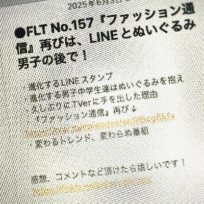 FLT No.157『ファッション通信』再びは、LINEとぬいぐるみ男子の後で！