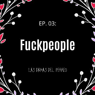 Ep. 03 - Fuckpeople Ep. 03 - Fuckpeople
