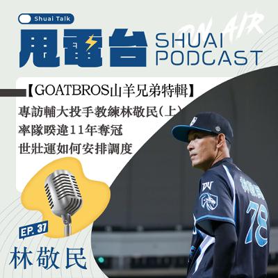 S2EP.37 【山羊兄弟特輯】專訪輔大投手教練林敬民（上）率隊暌違11年奪冠 世壯運如何安排調度