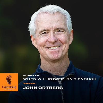 When Willpower Isn’t Enough, with John Ortberg