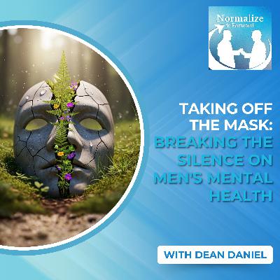 Taking Off The Mask: Breaking The Silence On Men’s Mental Health With Dean Daniel