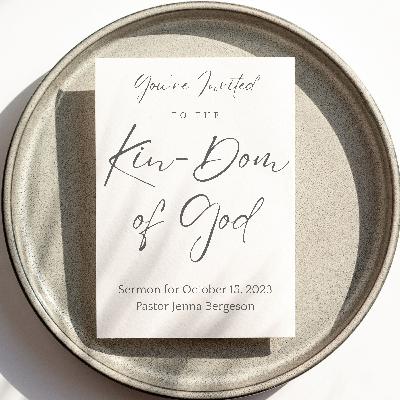 Sermon: "The Kin-Dom of God" + October 15, 2023 + Pastor Jenna Bergeson Sermon: "The Kin-Dom of God" + October 15, 2023 + Pastor Jenna Bergeson