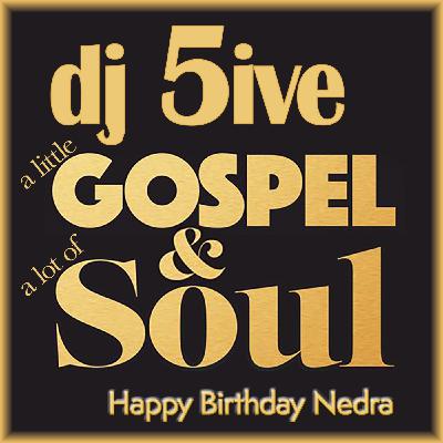 Episode 63: dj 5ive a little Gospel & a lot of Soul - Happy Birthday Nedra