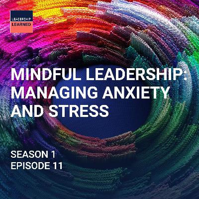 S1 Ep12: Mindful Leadership: Managing Anxiety and Stress