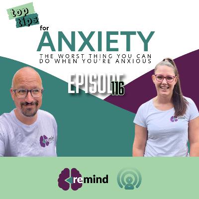 Eps 117 - Top Tips for Anxiety: The Worst Thing You Can Do When You’re Anxious