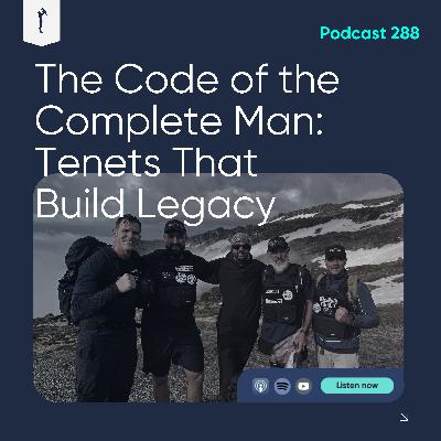288. The Code of the Complete Man: Tenets That Build Legacy