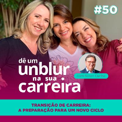 EP#50 | Transição de Carreira: a preparação para um novo ciclo