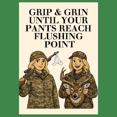 Grip and Grin Until Your Pants Reach Flushing Point Grip and Grin Until Your Pants Reach Flushing Point
