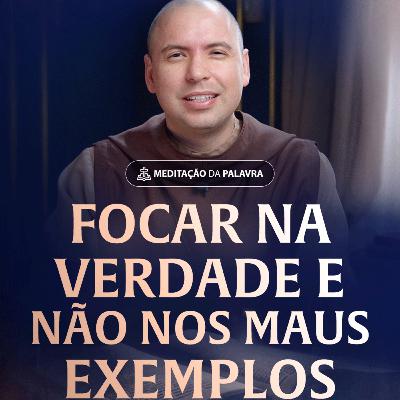Focar na verdade e não nos maus exemplos | (Mateus 21, 28-32) #2561 | Meditação da Palavra
