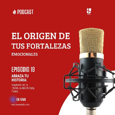 Ep.19 El origen de tus fortalezas emocionales