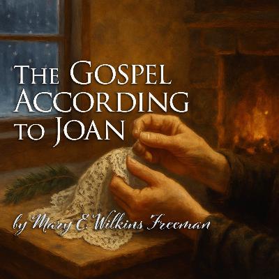 The Gospel According to Joan – a Warm Holiday Story by Mary E. Wilkins Freeman The Gospel According to Joan – a Warm Holiday Story by Mary E. Wilkins Freeman