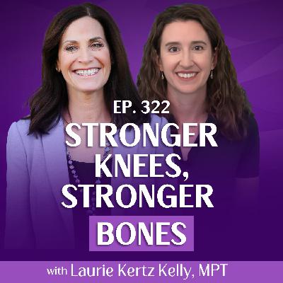 Reduce Knee Pain Without Surgery: Stronger Knees, Stronger Bones With Laurie Kertz Kelly, MPT