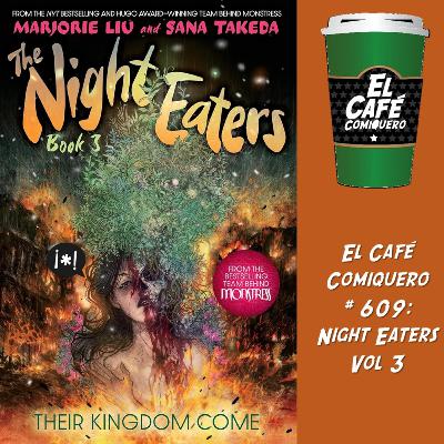 El Cafe Comiquero #609 - Night Eaters Vol.3