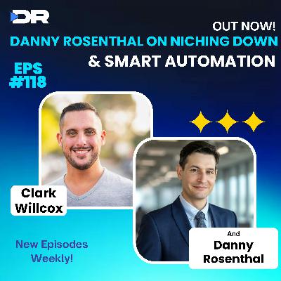 #118- Danny Rosenthal on Niching Down & Smart Automation