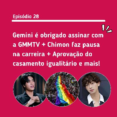 #28: Gemini é obrigado assinar com a GMMTV + Chimon faz pausa na carreira + Aprovação do casamento igualitário e mais!