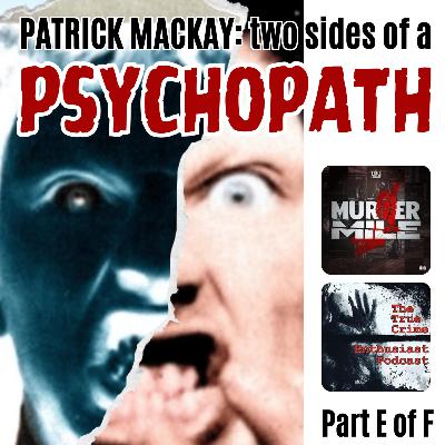 #238 - Patrick MacKay: Two Sides of a Psychopath - Part E (Sarah Ann Rodmell) #238 - Patrick MacKay: Two Sides of a Psychopath - Part E (Sarah Ann Rodmell)
