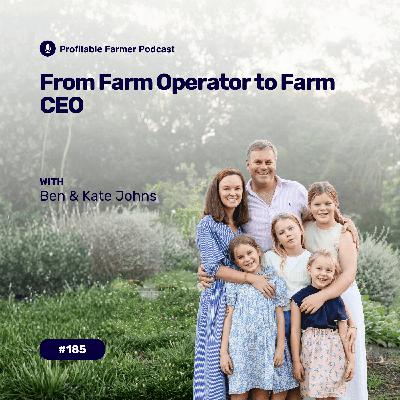 #185 - From Farm Operator to Farm CEO with Ben & Kate Johns #185 - From Farm Operator to Farm CEO with Ben & Kate Johns