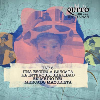 Quito en las entrañas: una escuela rescata la interculturalidad en medio del Mercado Mayorista