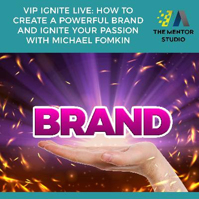 VIP Ignite Live: How To Create A Powerful Brand And Ignite Your Passion With Michael Fomkin