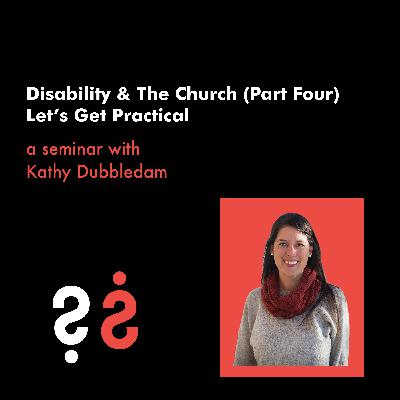 Disability and The Church (Part Four) - Let's Get Practical with Kathy Dubbledam