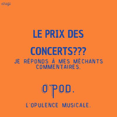 LE PRIX DES CONCERTS??? (JE REPONDS À MES MÉCHANTS COMMENTAIRES.)