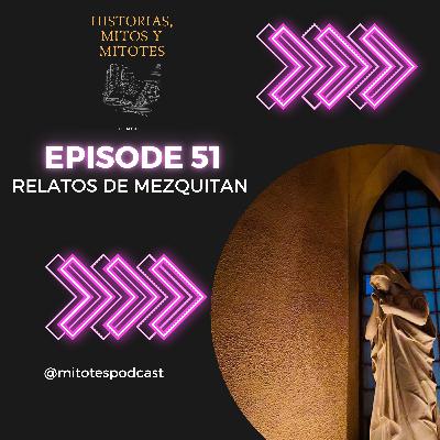 EP. 51 Relatos de Mezquitan.