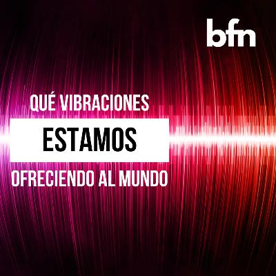 2x09 ¿Qué vibraciones estamos ofreciendo al mundo?