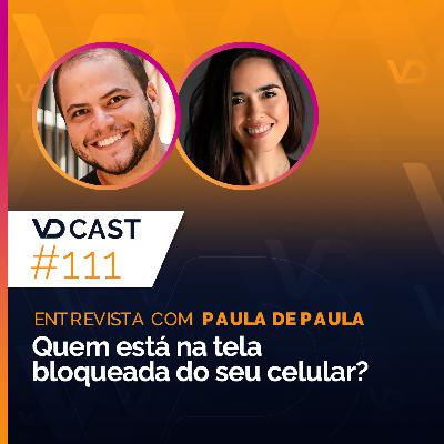 EP111 - Quem está na tela bloqueada do seu celular? | Entrevista com Paula de Paula