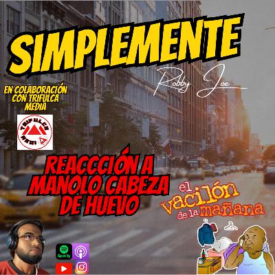 REACCION A MANOLO CABEZA DE HUEVO