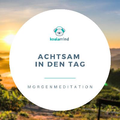 Morgenmeditation: Achtsam in den Tag