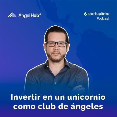 #41 Invertir en un unicornio desde un club de angeles | Angel Hub