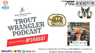 Trout Wrangler Podcast Season: 2 Episode 57: From Rod Builder to Content Creator Jakes Fishing Journey Trout Wrangler Podcast Season: 2 Episode 57: From Rod Builder to Content Creator Jakes Fishing Journey