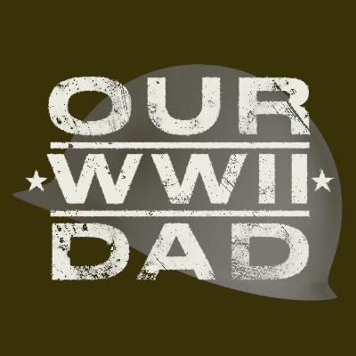 Preview - Our WWII Dad: Introduction to the Podcast & Our Father’s WWII Story